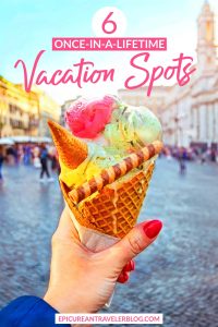6 once-in-a-lifetime vacation spots with image of a woman's manicured hand holding a gelato cone in Piazza Navona in Rome, Italy.